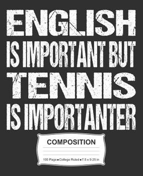 English Is Important But Tennis Is Importanter Composition: College Ruled Notebook