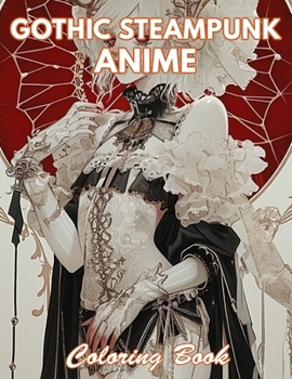 Gothic Steampunk Anime Coloring Book: 100+ Coloring Pages for Relaxation and Stress Relief