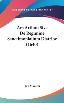 Hardcover Ars Artium Sive de Regimine Sanctimonialium Diatribe (1640) Book