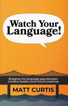 Paperback Watch Your Language!: Bridging the Language Gap Between Ministry Leaders and Church Creatives Book