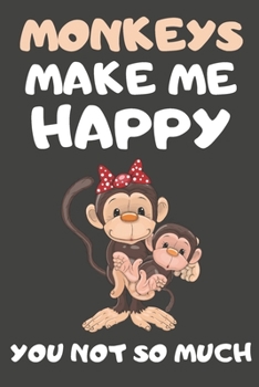 Paperback Monkeys Make Me Happy You Not So Much: Monkey Gifts for Monkey Lovers - Blank Lined Notebooks, Journals, Planners and Diaries to Write In Book