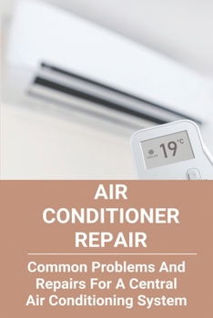 Paperback Air Conditioner Repair: Common Problems And Repairs For A Central Air Conditioning System: Auto Air Conditioner Repair Book