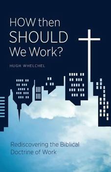 Paperback How Then Should We Work?: Rediscovering the Biblical Doctrine of Work Book