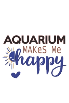 Aquarium Makes Me Happy  Aquarium Lovers Aquarium OBSESSION Notebook A beautiful: Lined Notebook / Journal Gift, , 120 Pages, 6 x 9 inches , Personal ... Personalized Journal, Customized Journal, The