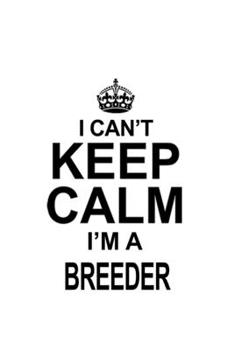 Paperback I Can't Keep Calm I'm A Breeder: Unique Breeder Notebook, Journal Gift, Diary, Doodle Gift or Notebook - 6 x 9 Compact Size- 109 Blank Lined Pages Book