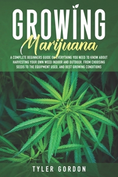 Paperback Growing Marijuana: A Complete Beginners Guide on Everything you Need to Know About Harvesting Your Own Weed Indoor and Outdoor. From Choo Book