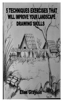 Paperback 5 Techniques Exercises That Will Improve Your Landscape Drawing Skills: Trick to transform your drawing skills for beginners guide Book