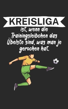 Kreisliga ist wenn die Trainingsleibchen das Übelste sind was man je gerochen hat: Fußball Notizbuch für Kreisliga-Spieler und Fans mit Spruch. 120 Seiten Liniert. Perfektes Geschenk. (German Edition)