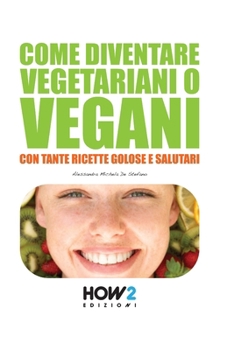 Paperback Come Diventare Vegetariani O Vegani: Con tante Ricette Golose e Salutari [Italian] Book