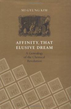 Affinity, That Elusive Dream: A Genealogy of the Chemical Revolution - Book  of the Transformations: Studies in the History of Science and Technology