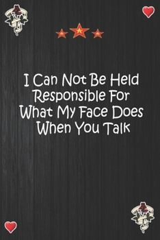 Paperback I Can Not Be Held Responsible For What My Face Does When You Talk: Lined Notebook, Journal Motivation gift for Men friends and family Notebook, Matte Book