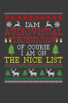 I Am Audiovisual Technician Of Course I am On The Nice List: Funny Christmas Present For Audiovisual Technician. 100 Pages 6" x 9" White Print ... Santa Claus Xmas Theme Ugly Style Xmas Noteb