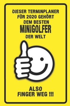 Dieser Terminplaner für 2020 gehört dem besten Minigolfer der Welt - also Finger Weg !!!: Organizer für das Jahr 2020 mit lustigem Spruch | Geschenk ... von Januar bis Dezember 2020 (German Edition)
