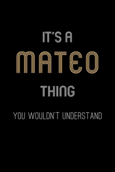 It's A Mateo Thing, You Wouldn't Understand: Personalized Notebook Journal With Name Blank Lined Customized Diary Logbook Gifts