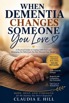Paperback When Dementia Changes Someone You Love: A Practical Guide to Coping with Grief and Managing the Behaviors No One Warned You About Book