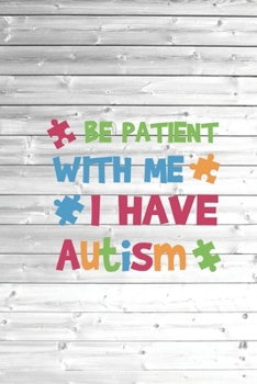 Paperback Be Patient with Me I Have Autism - Autistic Awareness Journal Book