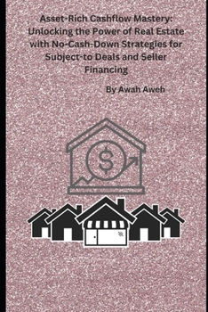 Paperback Asset-Rich Cashflow Mastery: Unlocking the Power of Real Estate with No-Cash-Down Strategies for Subject-to Deals and Seller Financing [Large Print] Book