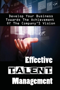 Paperback Effective Talent Management: Develop Your Business Towards The Achievement Of The Company'S Vision: How To Identify High Potential Employees Book