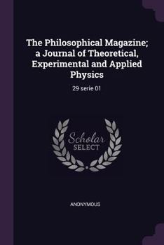 Paperback The Philosophical Magazine; A Journal of Theoretical, Experimental and Applied Physics: 29 Serie 01 Book