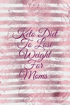 Keto Diet to Lose Weight For Moms: Quick & Easy Ketogenic Diet Recipes For Busy Mothers - Blank Cookbook Journal To Write In Your Favorite Ketone Recipe Ideas, Ingredients, Meal Preparation & Instruct