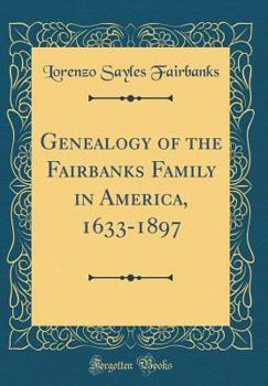 Genealogy of the Fairbanks Family in America, 1633-1897 (Classic Reprint)