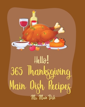 Paperback Hello! 365 Thanksgiving Main Dish Recipes: Best Thanksgiving Main Dish Cookbook Ever For Beginners [Book 1] Book