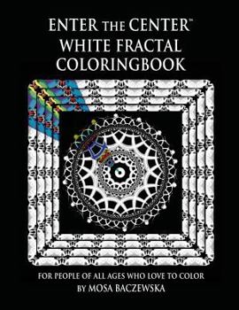 Enter the Center White Fractal Coloringbook: For People of All Ages Who Love to Color