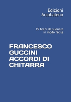 FRANCESCO GUCCINI ACCORDI DI CHITARRA: 19 brani da suonare in modo facile