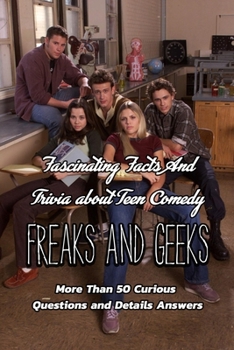 Paperback Fascinating Facts And Trivia about Teen Comedy Freaks And Geeks: More Than 50 Curious Questions and Details Answers: The Ultimate Quizzes of Freaks An Book