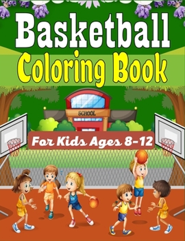 Paperback Basketball Coloring Book For Kids Ages 8-12: Beautiful Basketball coloring book with fun & creativity for Boys, Girls & Old Kids (Awesome Gifts For ch Book