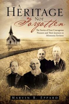 Paperback A Heritage Not Forgotten: The Stories of Four Courageous Pioneers and Their Journeys to Minnesota Territory Book