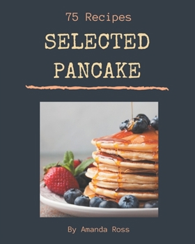 Paperback 75 Selected Pancake Recipes: Greatest Pancake Cookbook of All Time Book
