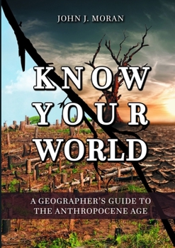 Paperback Know Your World: A Geographer's Guide To The Anthropocene Age Book