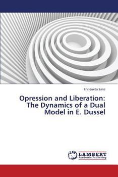 Paperback Opression and Liberation: The Dynamics of a Dual Model in E. Dussel Book