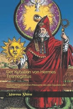 Paperback Der Kybalion von Hermes Trismegistus: Studium der hermetischen Philosophie des alten Ägyptens und Griechenlands. [German] Book