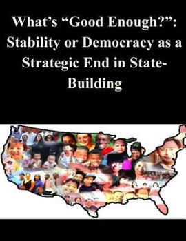 Paperback What's "Good Enough?": Stability or Democracy as a Strategic End in State-Building Book
