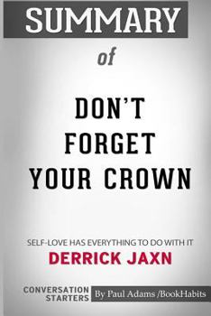 Paperback Summary of Don't Forget Your Crown: Self-Love has everything to do with it by Derrick Jaxn: Conversation Starters Book