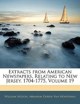Paperback Extracts from American Newspapers, Relating to New Jersey. 1704-1775, Volume 19 Book