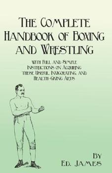 Paperback The Complete Handbook of Boxing and Wrestling with Full and Simple Instructions on Acquiring these Useful, Invigorating, and Health-Giving Arts Book