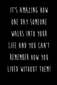 It's Amazing How One Day Someone Walks Into Your Life And You Can't Remember How You Lived Without Them!: Best Friends Gifts Journal Notebook Quality Bound Cover 110 Lined Pages