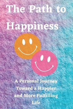 Paperback The Path to Happiness: A Personal Journey Toward a Happier and More Fulfilling Life Book