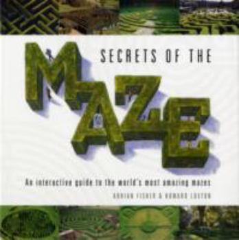 Hardcover Secrets of the Maze: An Interactive Guide to the World's Most Amazing Mazes. Adrian Fisher and Howard Loxton Book