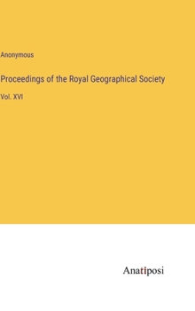 Hardcover Proceedings of the Royal Geographical Society: Vol. XVI Book