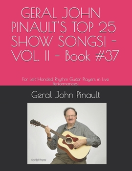 Paperback GERAL JOHN PINAULT'S TOP 25 SHOW SONGS! - VOL. II - Book #37: For Left-Handed Rhythm Guitar Players in Live Performances! Book