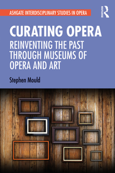 Paperback Curating Opera: Reinventing the Past Through Museums of Opera and Art Book