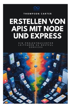 Erstellen von APIs mit Node und Express: Ein projektbasierter Leitfaden zu RESTful Services (German Edition)