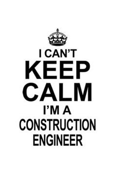 Paperback I Can't Keep Calm I'm A Construction Engineer: Creative Construction Engineer Notebook, Journal Gift, Diary, Doodle Gift or Notebook 6 x 9 Compact Siz Book