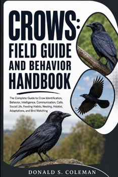 Paperback Crows: Field Guide and Behavior Handbook: The Complete Guide to Crow Identification, Behavior, Intelligence, Communication, Calls, Social Life, Feedin Book
