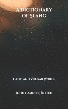 A Dictionary of Slang: Cant, and Vulgar Words