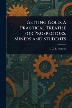 Paperback Getting Gold: A Practical Treatise for Prospectors, Miners and Students Book